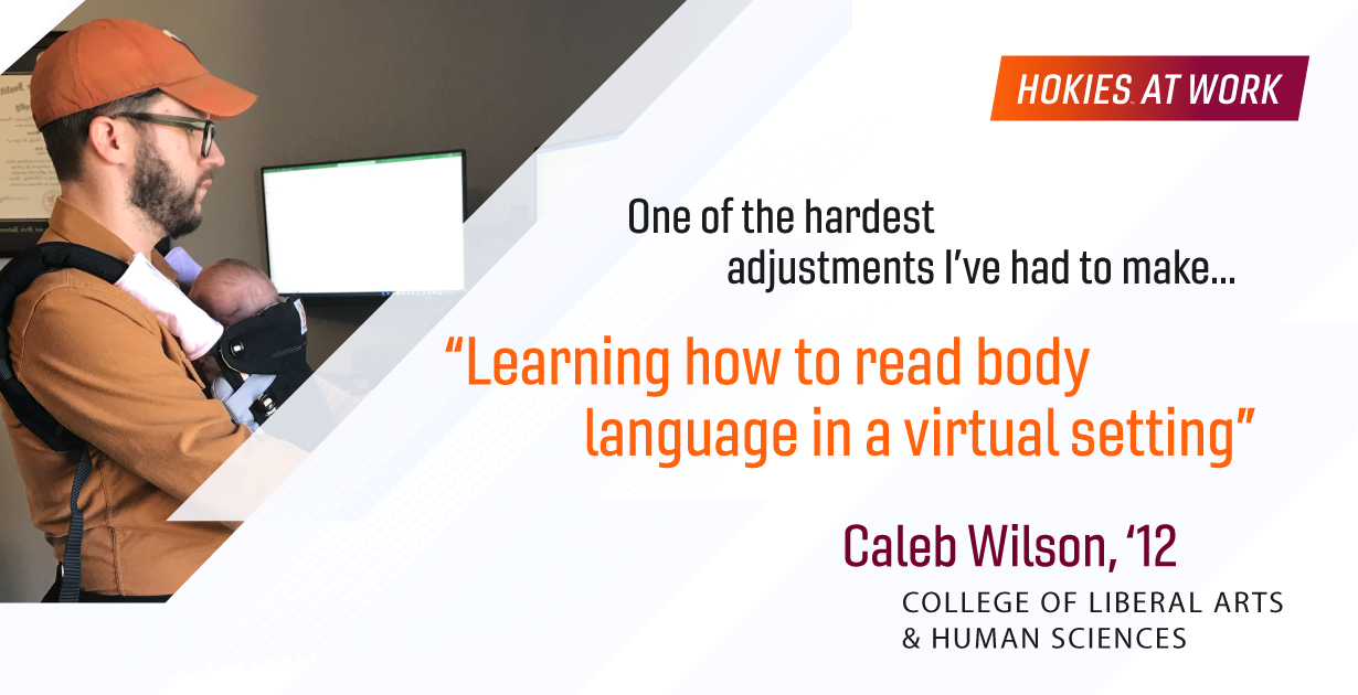 Alumni Caleb Wilson says one of the hardest adjustments he’s had to make is “learning how to read body language in a virtual setting.” 