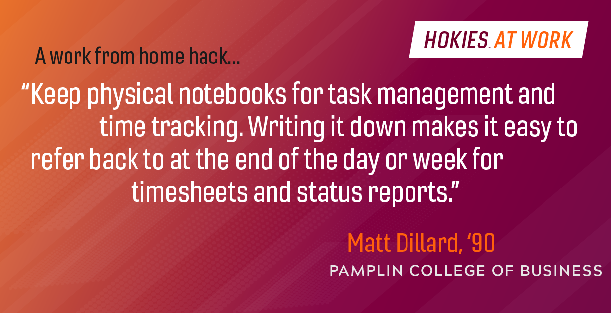 Alum Matt Dillard provides advice on working from home. "Keep physical notebooks for task management..."